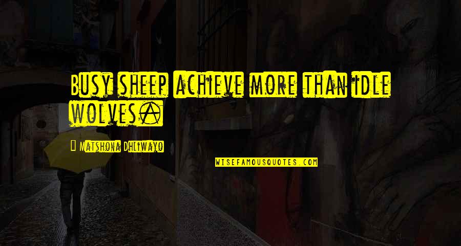 Garnet Ff9 Quotes By Matshona Dhliwayo: Busy sheep achieve more than idle wolves.