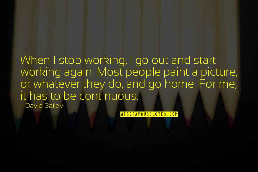 Garnet Ffix Quotes By David Bailey: When I stop working, I go out and