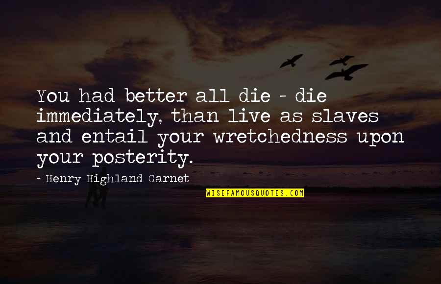 Garnet Quotes By Henry Highland Garnet: You had better all die - die immediately,