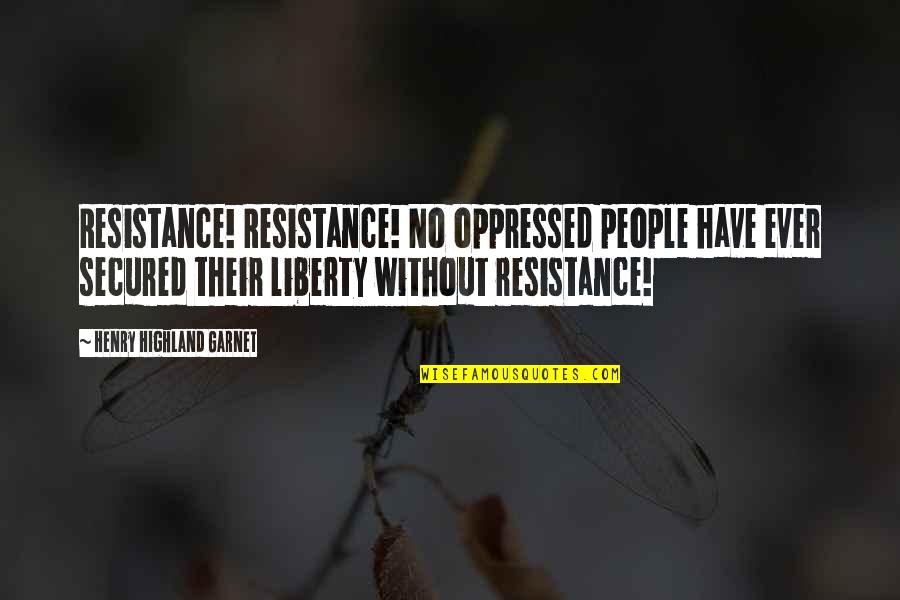 Garnet Quotes By Henry Highland Garnet: Resistance! Resistance! No oppressed people have ever secured