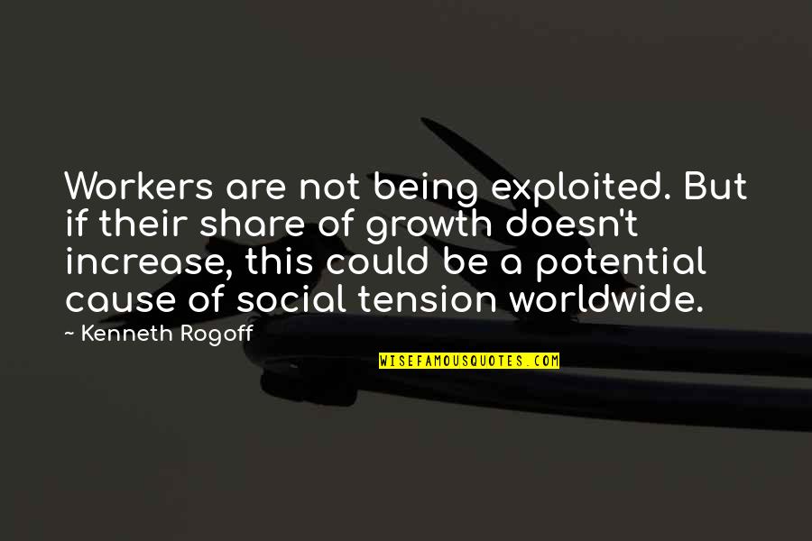 Garnet Quotes By Kenneth Rogoff: Workers are not being exploited. But if their