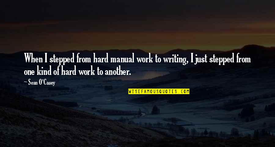 Garnet Quotes By Sean O'Casey: When I stepped from hard manual work to