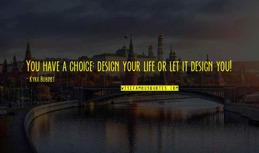 Garnets Quotes By Kyra Bobinet: You have a choice: design your life or Garnets Quotes By Kyra Bobinet: You have a choice: design your life or