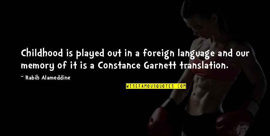 Garnett Quotes By Rabih Alameddine: Childhood is played out in a foreign language