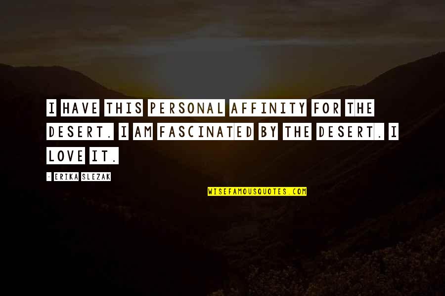 Garnett Sissy Isitt Quotes By Erika Slezak: I have this personal affinity for the desert. Garnett Sissy Isitt Quotes By Erika Slezak: I have this personal affinity for the desert.