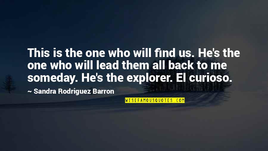 Garnett Sissy Isitt Quotes By Sandra Rodriguez Barron: This is the one who will find us. Garnett Sissy Isitt Quotes By Sandra Rodriguez Barron: This is the one who will find us.