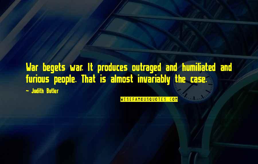 Garnetts Journey Quotes By Judith Butler: War begets war. It produces outraged and humiliated