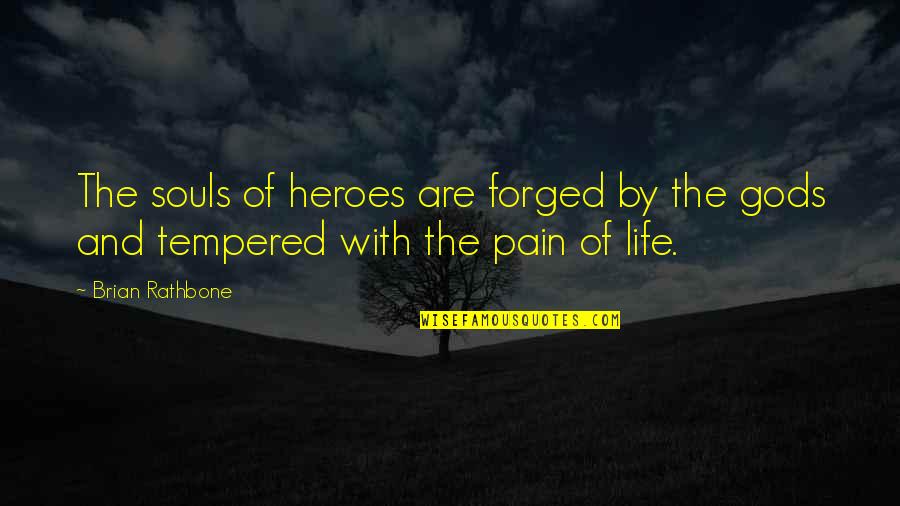 Garnham Bewley Quotes By Brian Rathbone: The souls of heroes are forged by the