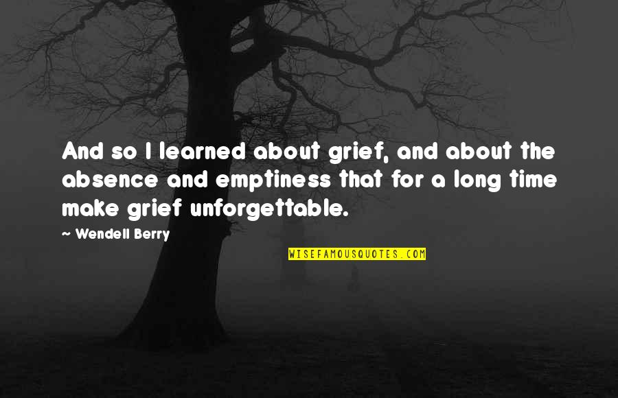 Garnich Town Quotes By Wendell Berry: And so I learned about grief, and about