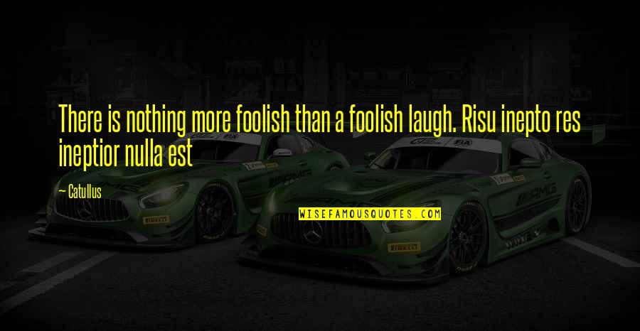 Garniche Quotes By Catullus: There is nothing more foolish than a foolish