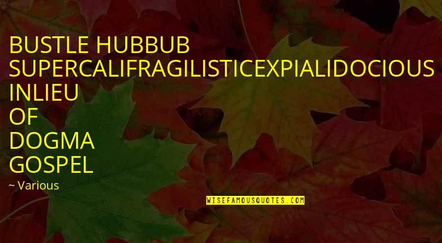Garniers Olia Quotes By Various: BUSTLE HUBBUB SUPERCALIFRAGILISTICEXPIALIDOCIOUS INLIEU OF DOGMA GOSPEL