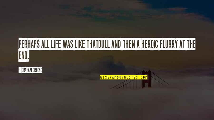 Garniers Opera Quotes By Graham Greene: Perhaps all life was like thatdull and then
