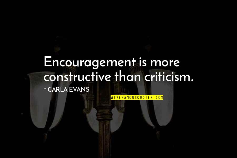 Garnish Island Quotes By CARLA EVANS: Encouragement is more constructive than criticism.