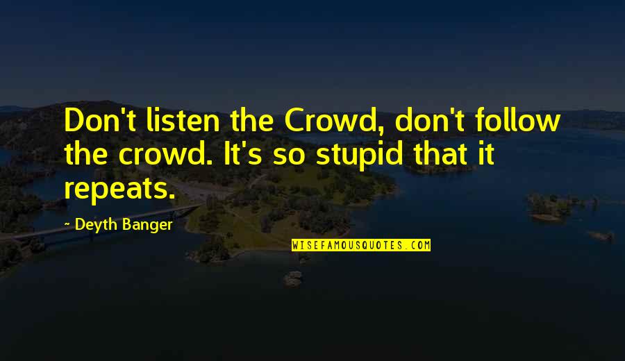 Garnished Stimulus Quotes By Deyth Banger: Don't listen the Crowd, don't follow the crowd.