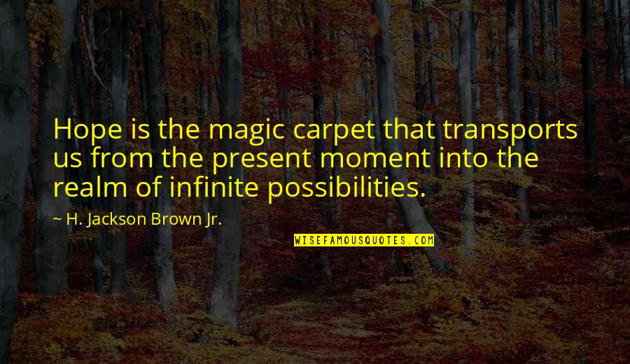 Garnished Stimulus Quotes By H. Jackson Brown Jr.: Hope is the magic carpet that transports us Garnished Stimulus Quotes By H. Jackson Brown Jr.: Hope is the magic carpet that transports us