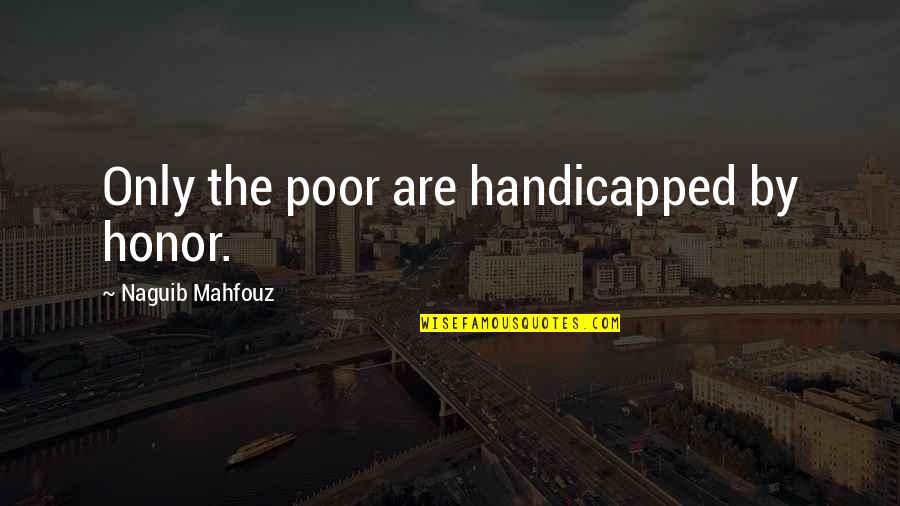 Garnishments Payroll Quotes By Naguib Mahfouz: Only the poor are handicapped by honor. Garnishments Payroll Quotes By Naguib Mahfouz: Only the poor are handicapped by honor.