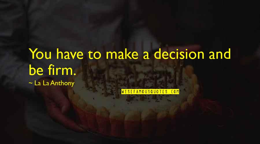 Garnitures De Frein Quotes By La La Anthony: You have to make a decision and be