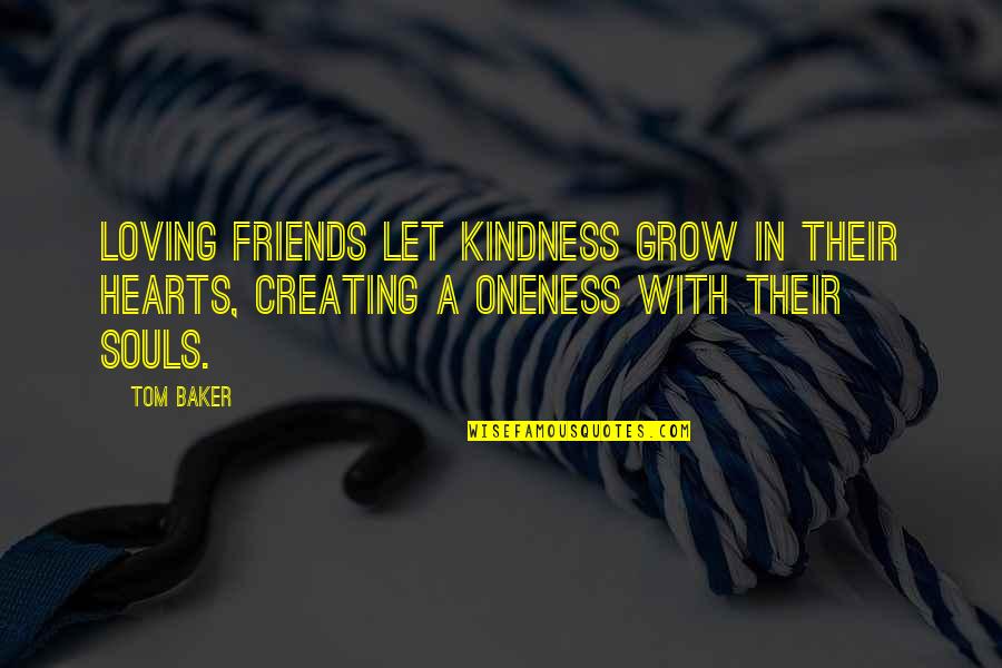 Garnnett Quotes By Tom Baker: Loving friends let kindness grow in their hearts,