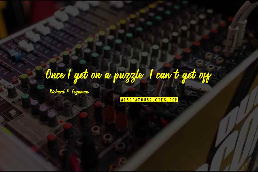 Garoa Significado Quotes By Richard P. Feynman: Once I get on a puzzle, I can't Garoa Significado Quotes By Richard P. Feynman: Once I get on a puzzle, I can't
