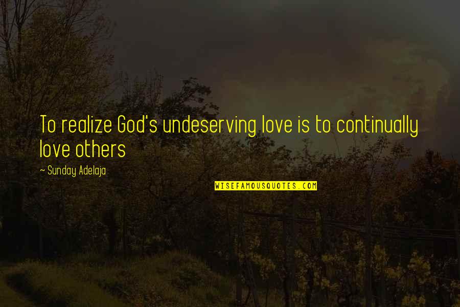 Garoa Significado Quotes By Sunday Adelaja: To realize God's undeserving love is to continually Garoa Significado Quotes By Sunday Adelaja: To realize God's undeserving love is to continually