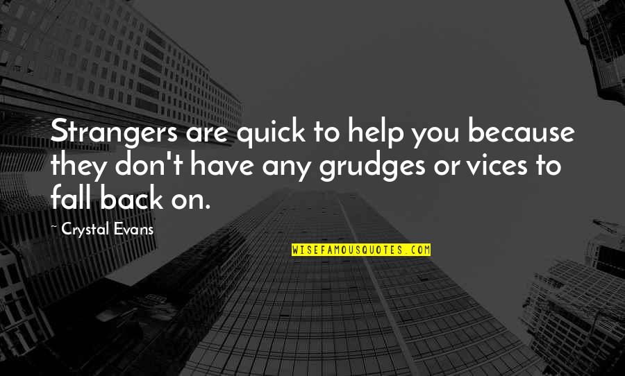 Garofoli Peter Quotes By Crystal Evans: Strangers are quick to help you because they Garofoli Peter Quotes By Crystal Evans: Strangers are quick to help you because they