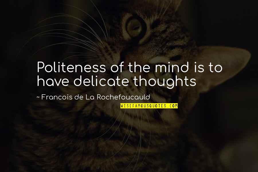 Garonne Decossard Quotes By Francois De La Rochefoucauld: Politeness of the mind is to have delicate