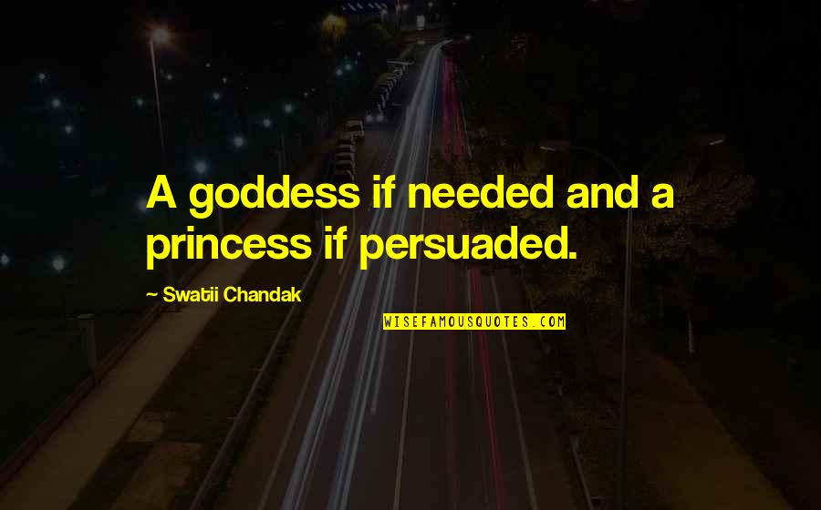 Garoon Quotes By Swatii Chandak: A goddess if needed and a princess if
