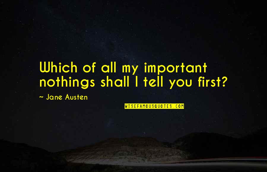 Garota Mimada Quotes By Jane Austen: Which of all my important nothings shall I