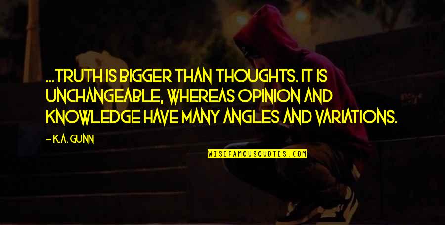 Garota Mimada Quotes By K.A. Gunn: ...truth is bigger than thoughts. It is unchangeable, Garota Mimada Quotes By K.A. Gunn: ...truth is bigger than thoughts. It is unchangeable,