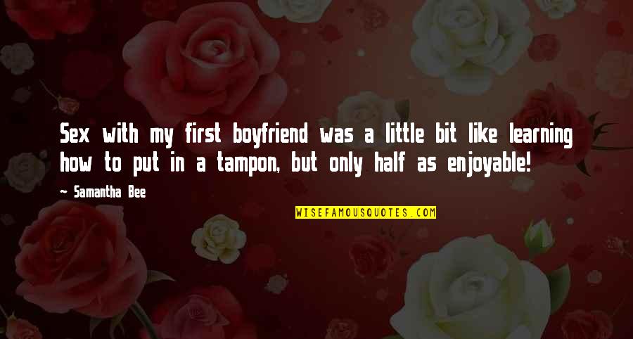 Garota Mimada Quotes By Samantha Bee: Sex with my first boyfriend was a little Garota Mimada Quotes By Samantha Bee: Sex with my first boyfriend was a little