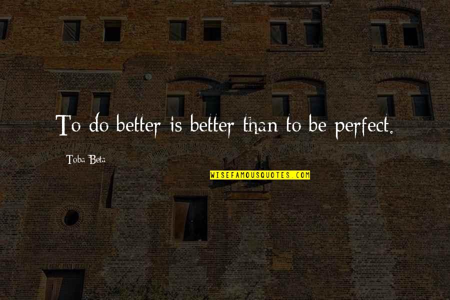Garota Mimada Quotes By Toba Beta: To do better is better than to be