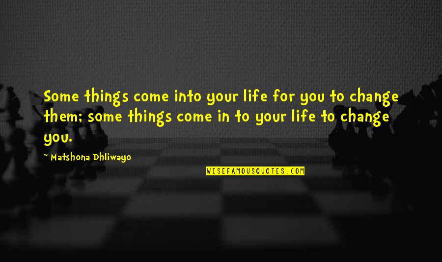 Garota Quotes By Matshona Dhliwayo: Some things come into your life for you