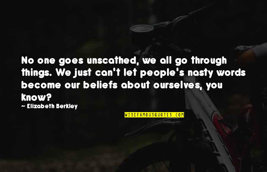Garothi Quotes By Elizabeth Berkley: No one goes unscathed, we all go through Garothi Quotes By Elizabeth Berkley: No one goes unscathed, we all go through