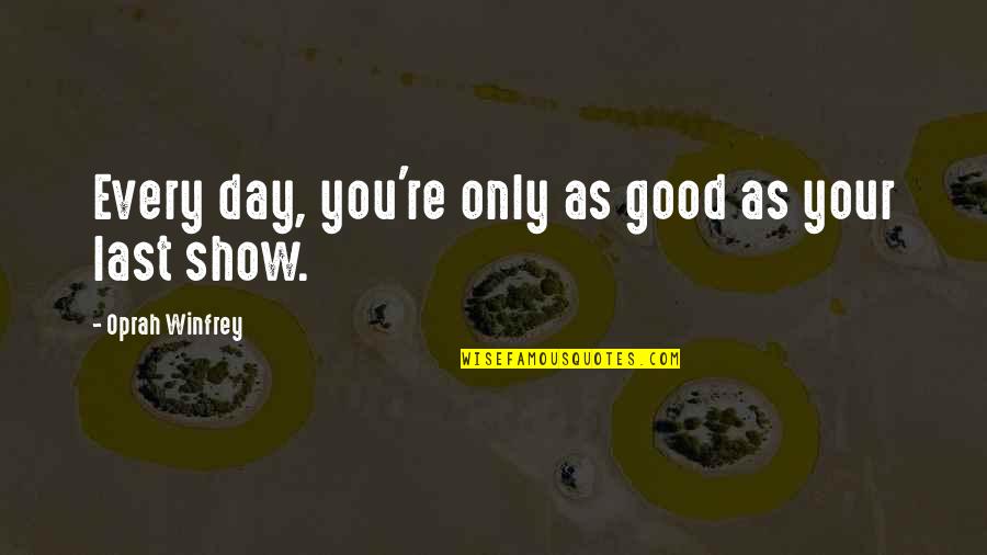 Garotos Com Quotes By Oprah Winfrey: Every day, you're only as good as your Garotos Com Quotes By Oprah Winfrey: Every day, you're only as good as your