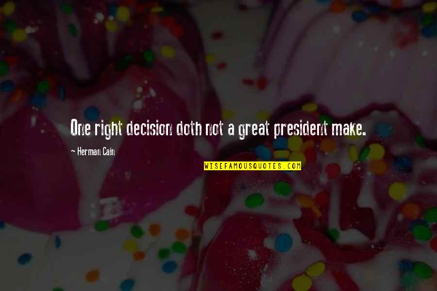 Garottes Quotes By Herman Cain: One right decision doth not a great president