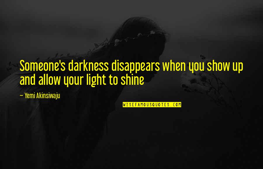 Garotting Quotes By Yemi Akinsiwaju: Someone's darkness disappears when you show up and