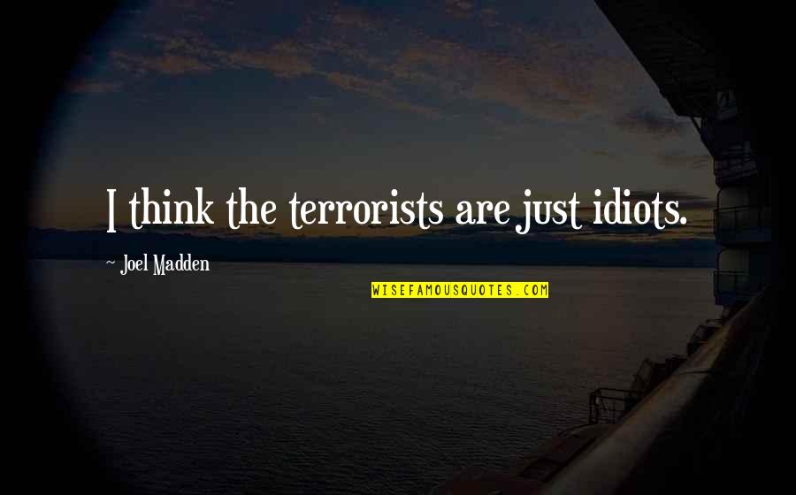 Garouste Paintings Quotes By Joel Madden: I think the terrorists are just idiots. Garouste Paintings Quotes By Joel Madden: I think the terrorists are just idiots.