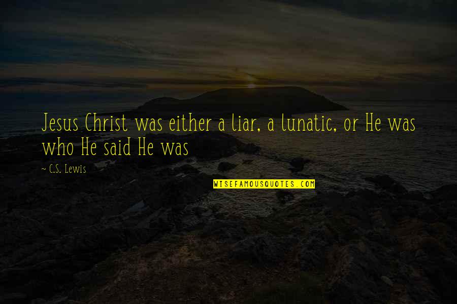 Garoutte Obituary Quotes By C.S. Lewis: Jesus Christ was either a liar, a lunatic,