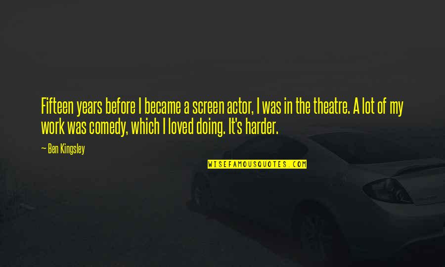 Garrabrant Excavating Quotes By Ben Kingsley: Fifteen years before I became a screen actor, Garrabrant Excavating Quotes By Ben Kingsley: Fifteen years before I became a screen actor,