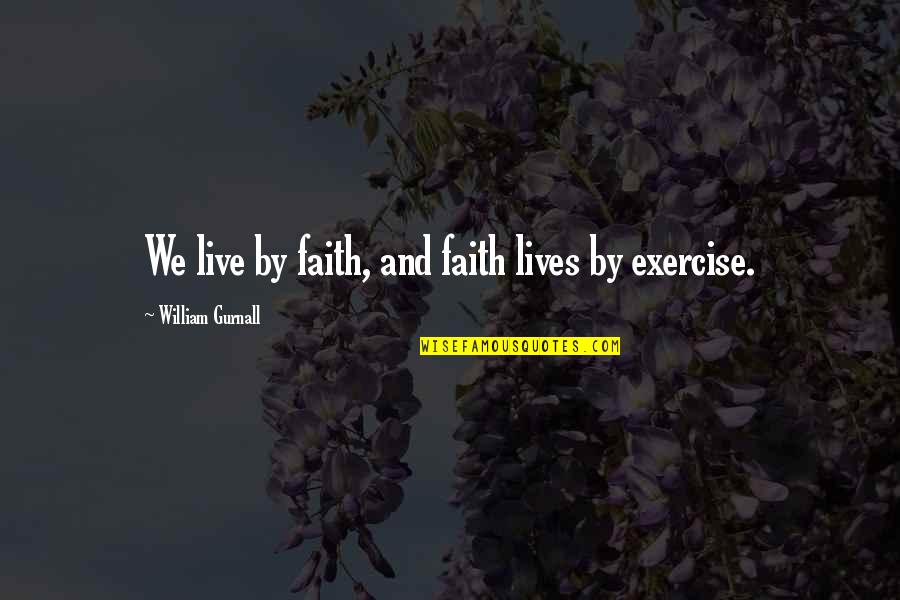 Garradan Quotes By William Gurnall: We live by faith, and faith lives by Garradan Quotes By William Gurnall: We live by faith, and faith lives by
