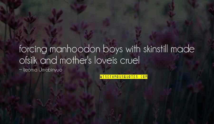 Garrador Quotes By Ijeoma Umebinyuo: forcing manhoodon boys with skinstill made ofsilk and