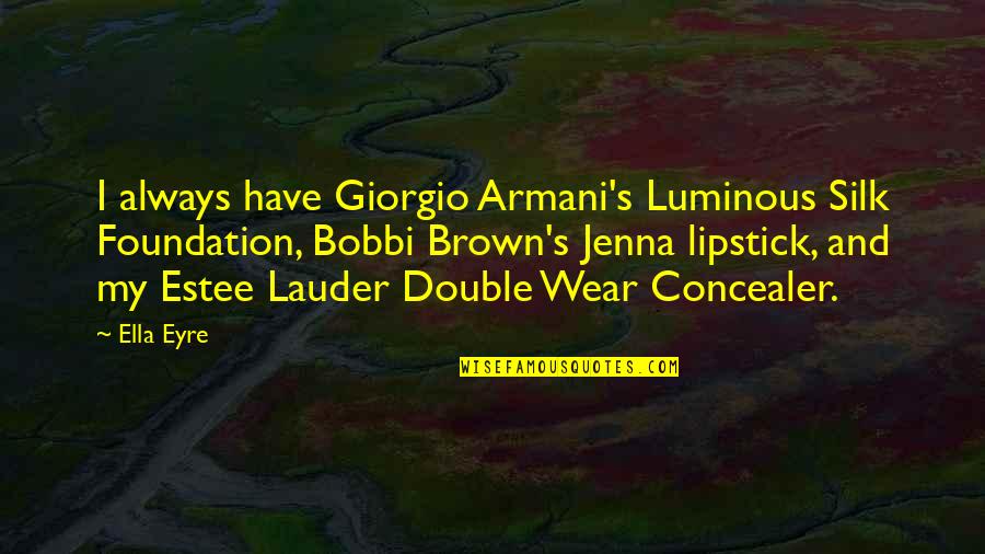 Garrafa De Vidro Quotes By Ella Eyre: I always have Giorgio Armani's Luminous Silk Foundation, Garrafa De Vidro Quotes By Ella Eyre: I always have Giorgio Armani's Luminous Silk Foundation,