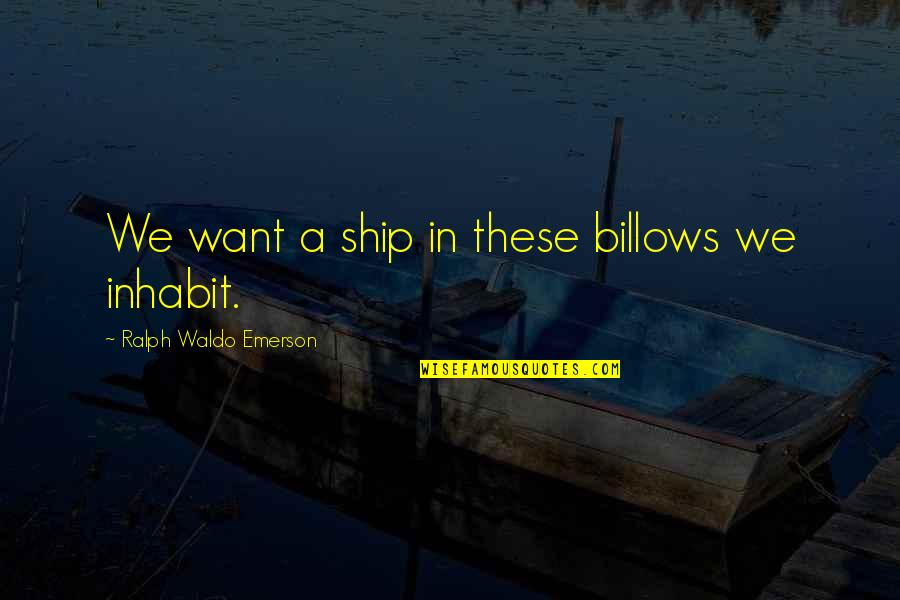 Garrafas Quotes By Ralph Waldo Emerson: We want a ship in these billows we