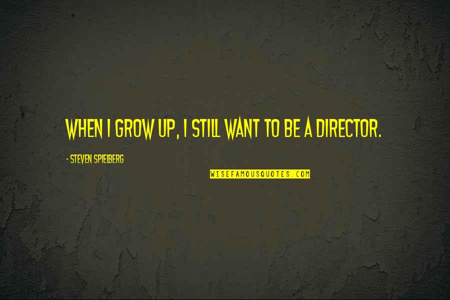 Garrafas Quotes By Steven Spielberg: When I grow up, I still want to
