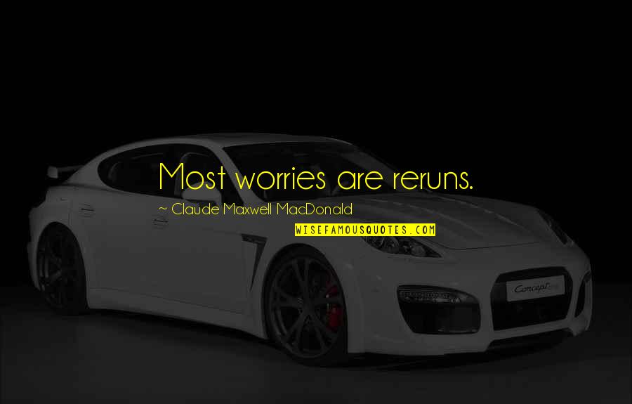 Garramone Witcher Quotes By Claude Maxwell MacDonald: Most worries are reruns. Garramone Witcher Quotes By Claude Maxwell MacDonald: Most worries are reruns.