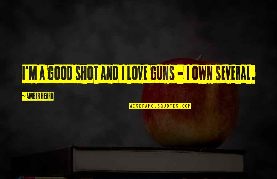 Garran Jones Quotes By Amber Heard: I'm a good shot and I love guns Garran Jones Quotes By Amber Heard: I'm a good shot and I love guns