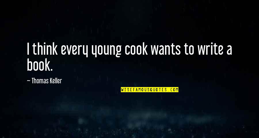Garran Jones Quotes By Thomas Keller: I think every young cook wants to write Garran Jones Quotes By Thomas Keller: I think every young cook wants to write