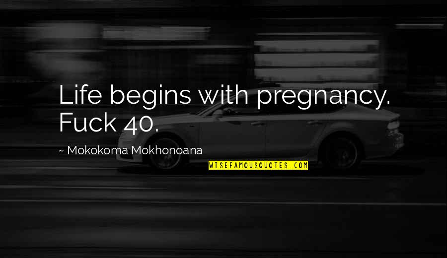Garras Kids Quotes By Mokokoma Mokhonoana: Life begins with pregnancy. Fuck 40.