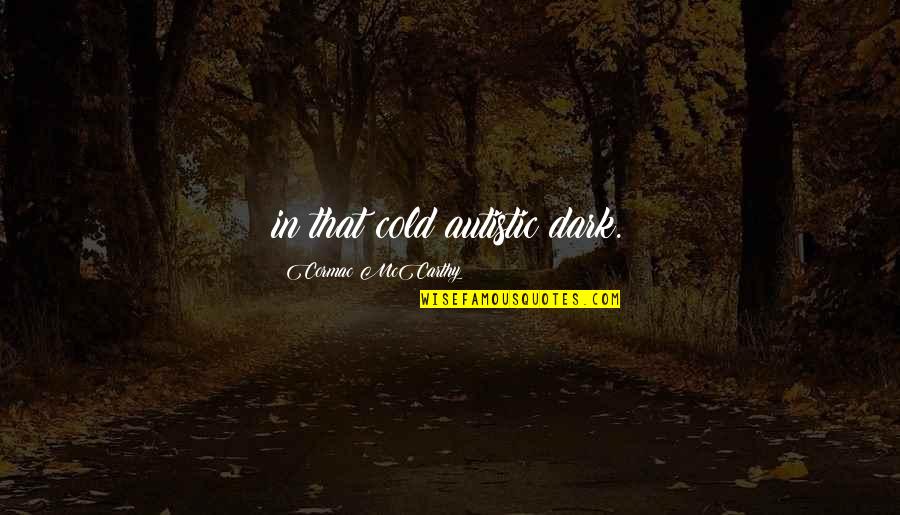 Garras Pelicula Quotes By Cormac McCarthy: in that cold autistic dark. Garras Pelicula Quotes By Cormac McCarthy: in that cold autistic dark.