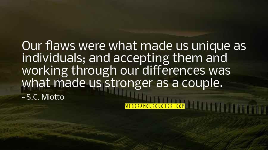 Garra's Quotes By S.C. Miotto: Our flaws were what made us unique as Garra's Quotes By S.C. Miotto: Our flaws were what made us unique as